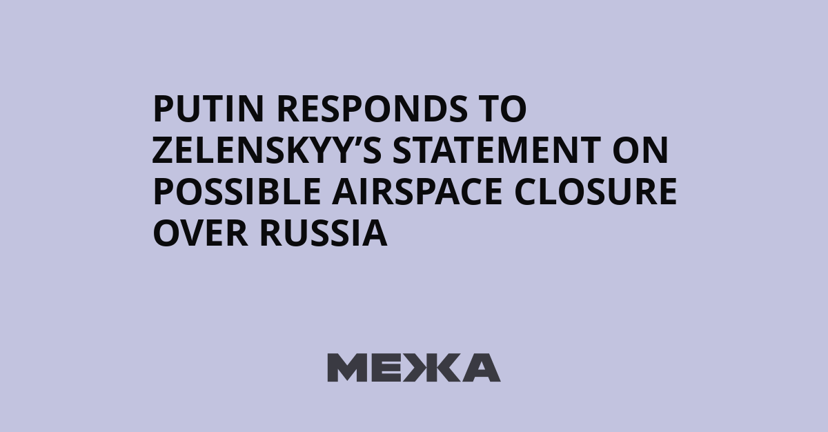 Putin Responds to Zelenskyy’s Statement on Possible Airspace Closure Over Russia